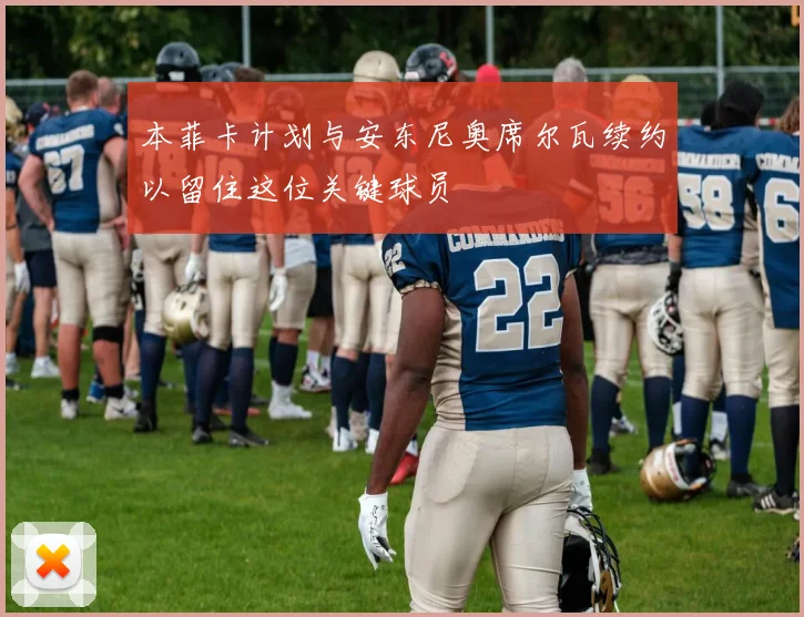 本菲卡计划与安东尼奥席尔瓦续约以留住这位关键球员