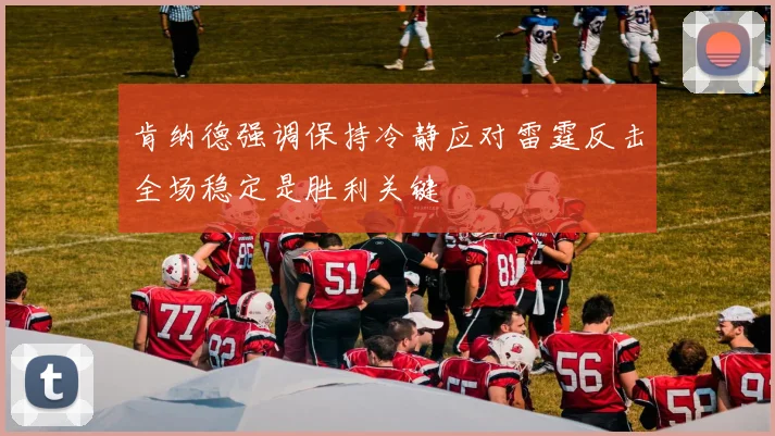 肯纳德强调保持冷静应对雷霆反击全场稳定是胜利关键