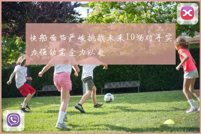 快船面临严峻挑战未来10场对手实力强劲需全力以赴